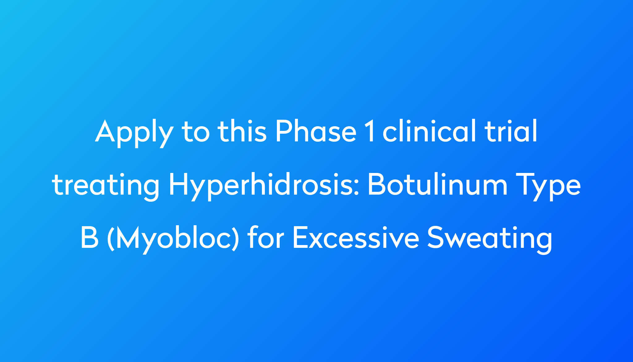 Botulinum Type B (Myobloc) For Excessive Sweating Clinical Trial 2024 ...